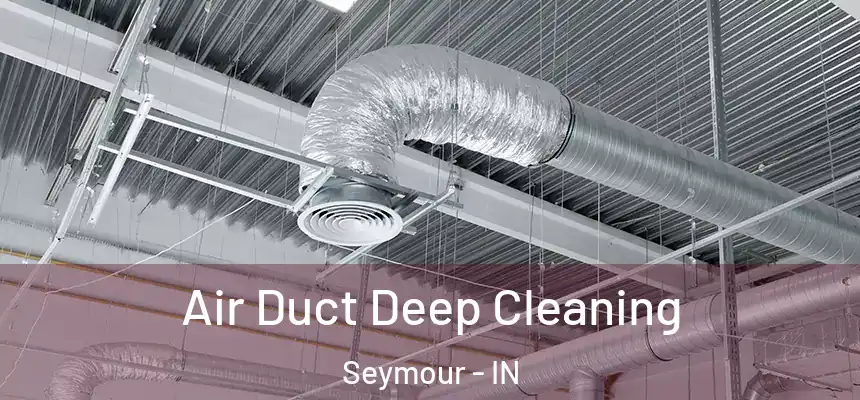 Air Duct Deep Cleaning Seymour - IN
