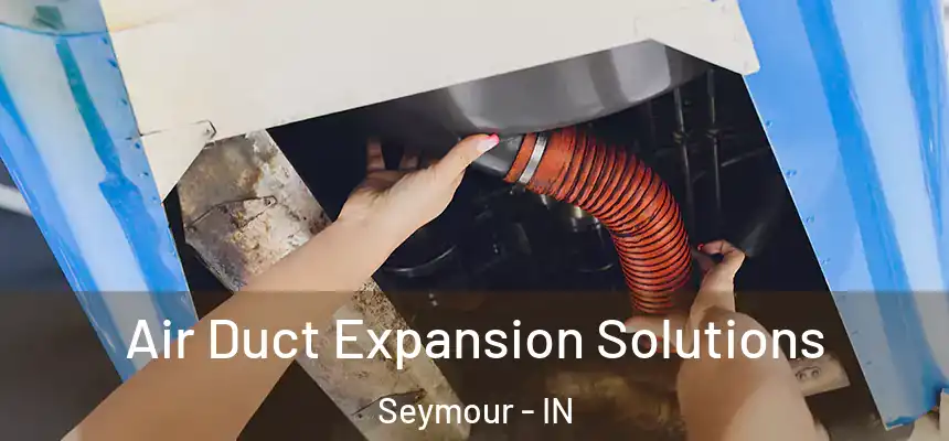  Air Duct Expansion Solutions Seymour - IN