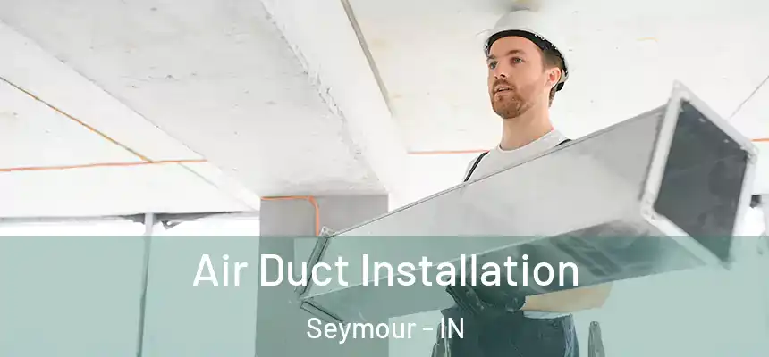 Air Duct Installation Seymour - IN