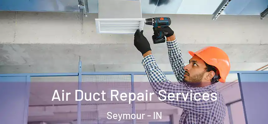 Air Duct Repair Services Seymour - IN