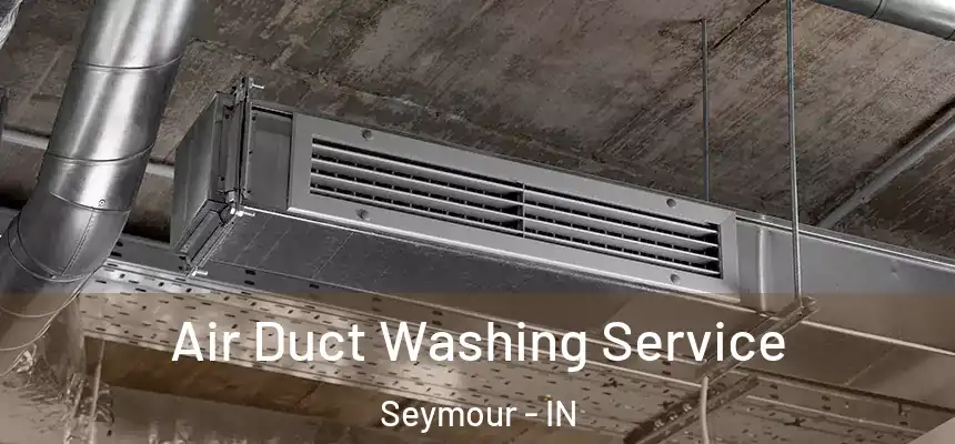 Air Duct Washing Service Seymour - IN