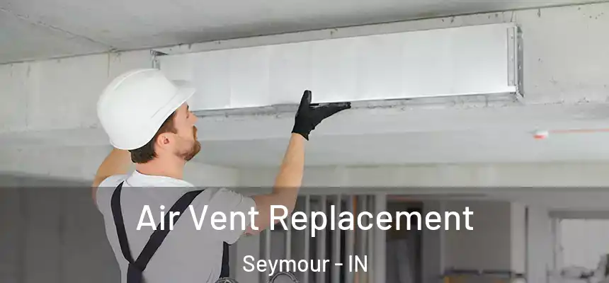 Air Vent Replacement Seymour - IN