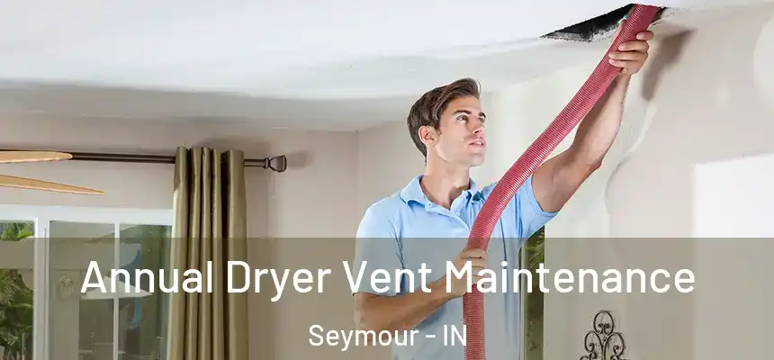  Annual Dryer Vent Maintenance Seymour - IN