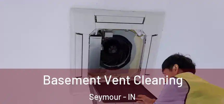 Basement Vent Cleaning Seymour - IN