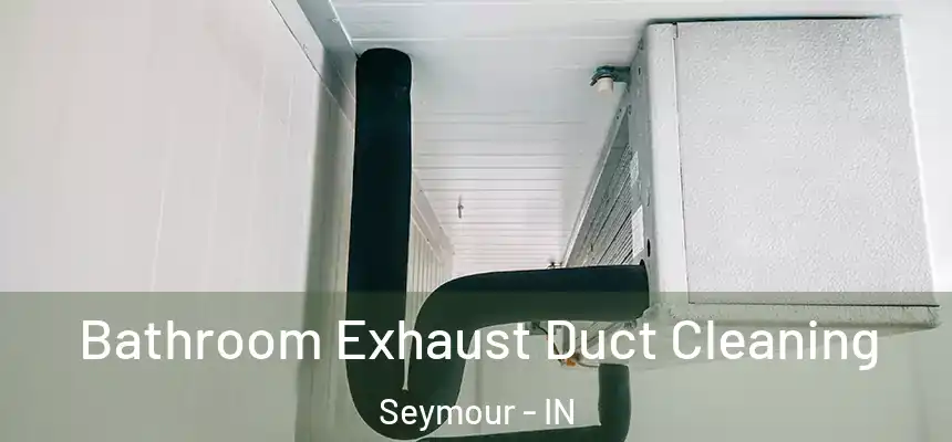 Bathroom Exhaust Duct Cleaning Seymour - IN