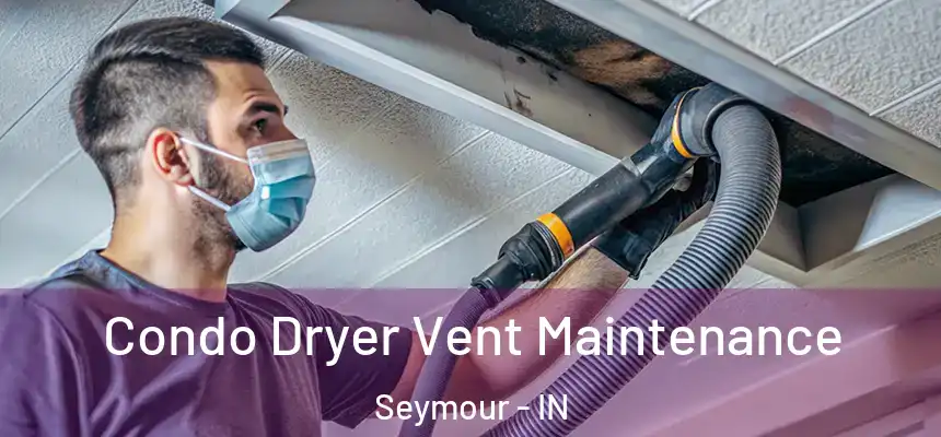 Condo Dryer Vent Maintenance Seymour - IN