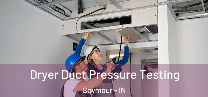 Dryer Duct Pressure Testing Seymour - IN