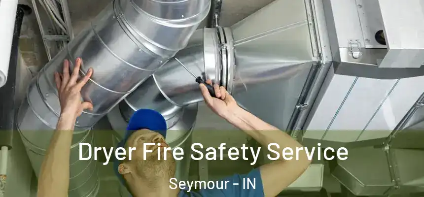 Dryer Fire Safety Service Seymour - IN