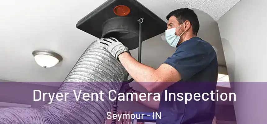 Dryer Vent Camera Inspection Seymour - IN