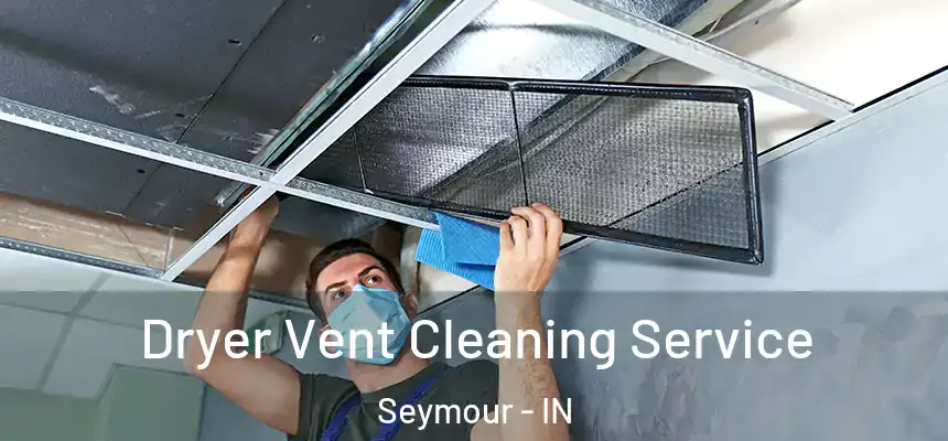  Dryer Vent Cleaning Service Seymour - IN