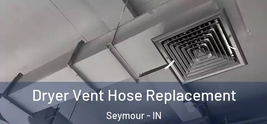Dryer Vent Hose Replacement Seymour - IN