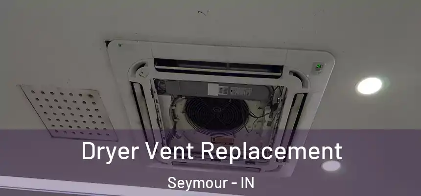 Dryer Vent Replacement Seymour - IN