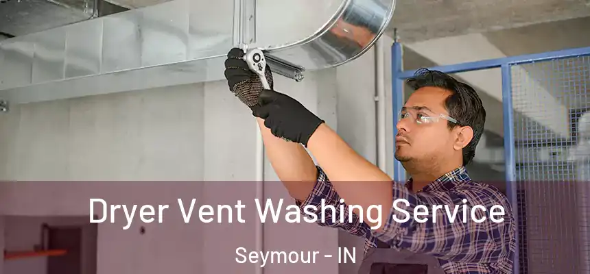  Dryer Vent Washing Service Seymour - IN