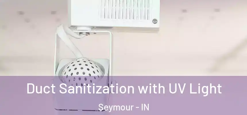 Duct Sanitization with UV Light Seymour - IN