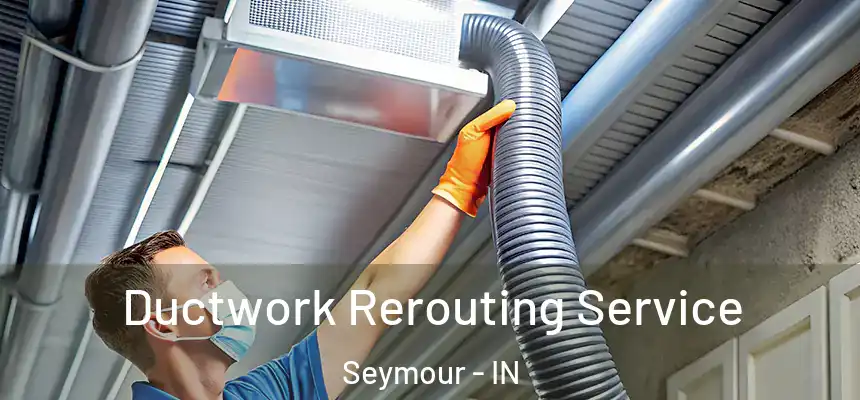 Ductwork Rerouting Service Seymour - IN