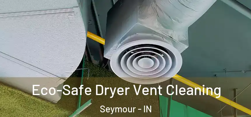  Eco-Safe Dryer Vent Cleaning Seymour - IN