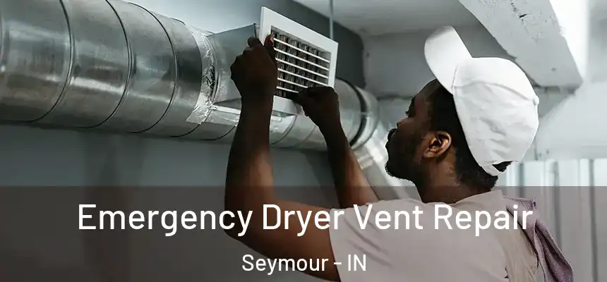 Emergency Dryer Vent Repair Seymour - IN
