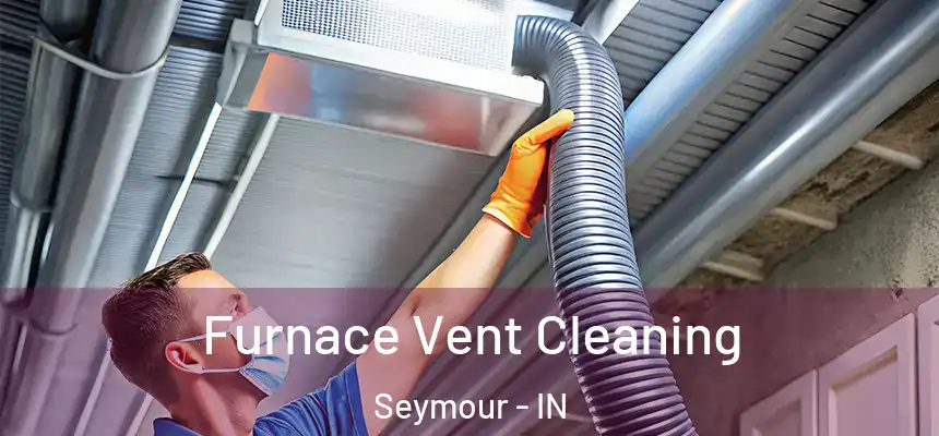 Furnace Vent Cleaning Seymour - IN