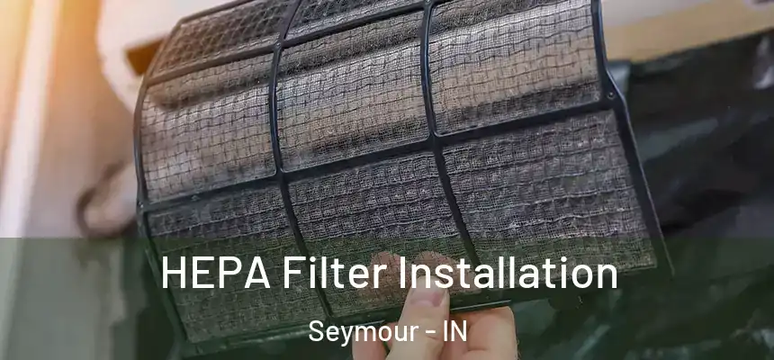HEPA Filter Installation Seymour - IN