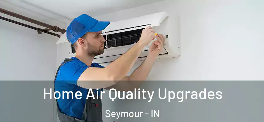 Home Air Quality Upgrades Seymour - IN
