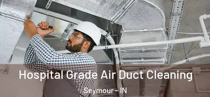 Hospital Grade Air Duct Cleaning Seymour - IN