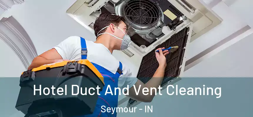 Hotel Duct And Vent Cleaning Seymour - IN