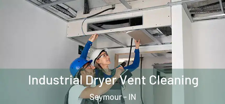 Industrial Dryer Vent Cleaning Seymour - IN