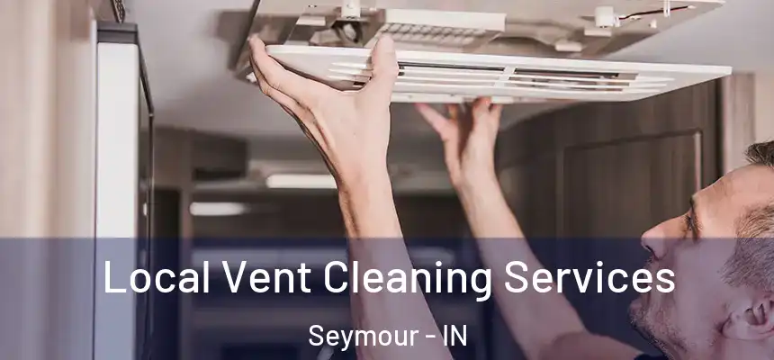 Local Vent Cleaning Services Seymour - IN