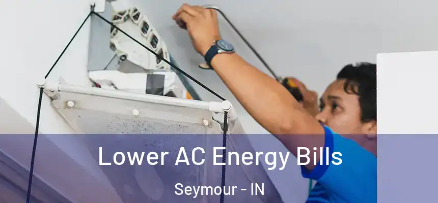 Lower AC Energy Bills Seymour - IN