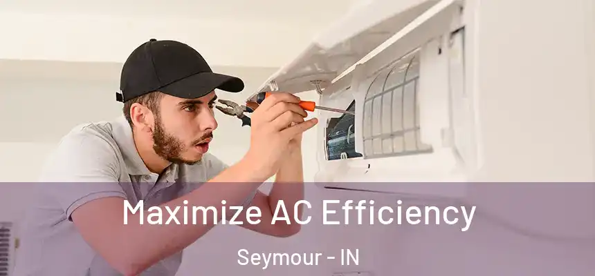  Maximize AC Efficiency Seymour - IN