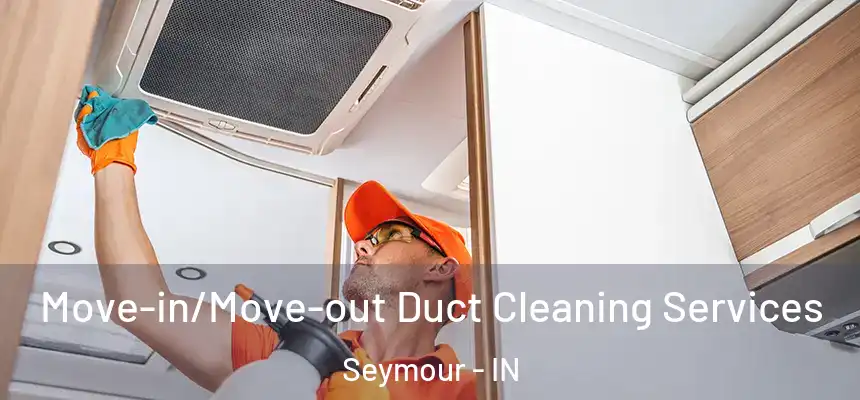  Move-in/Move-out Duct Cleaning Services Seymour - IN