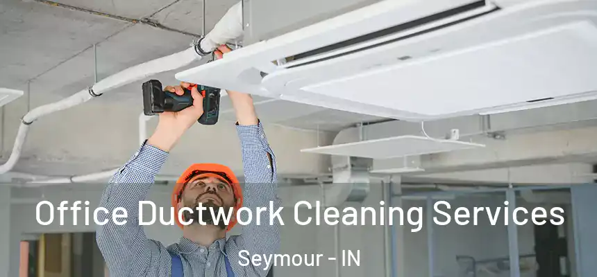 Office Ductwork Cleaning Services Seymour - IN