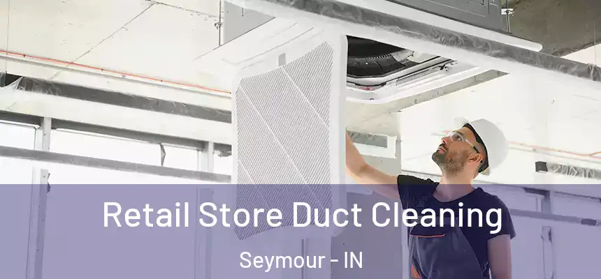 Retail Store Duct Cleaning Seymour - IN