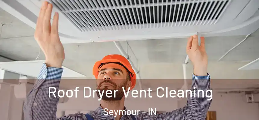  Roof Dryer Vent Cleaning Seymour - IN