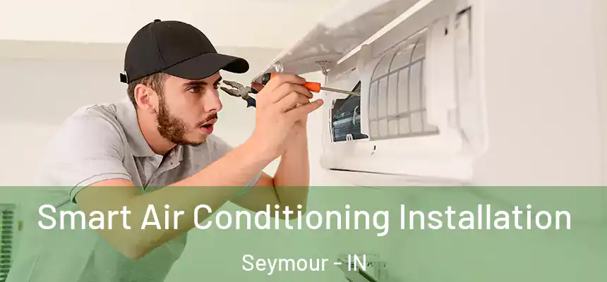 Smart Air Conditioning Installation Seymour - IN