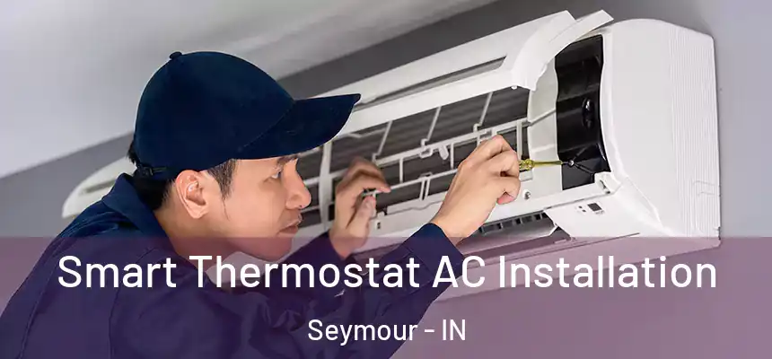  Smart Thermostat AC Installation Seymour - IN