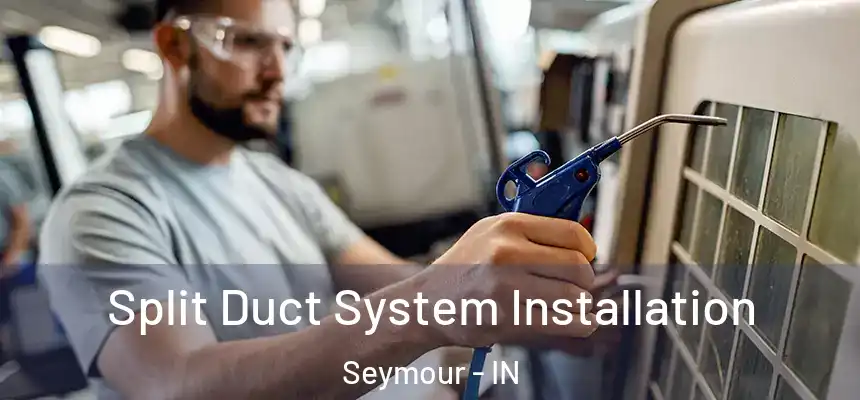  Split Duct System Installation Seymour - IN