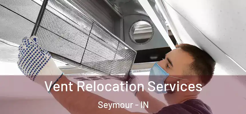 Vent Relocation Services Seymour - IN