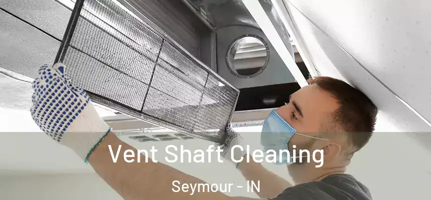 Vent Shaft Cleaning Seymour - IN