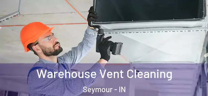 Warehouse Vent Cleaning Seymour - IN