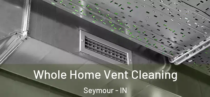 Whole Home Vent Cleaning Seymour - IN